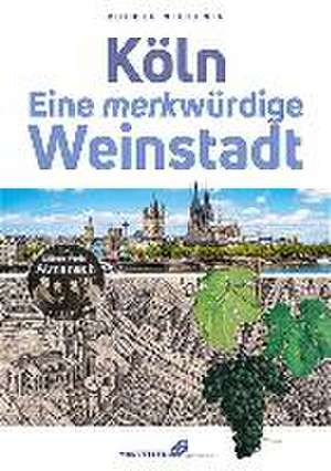 Köln - Eine merkwürdige Weinstadt de Rudolf Nickenig