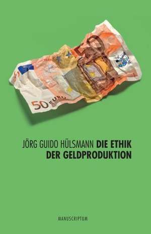 Die Ethik der Geldproduktion de Jörg Guido Hülsmann