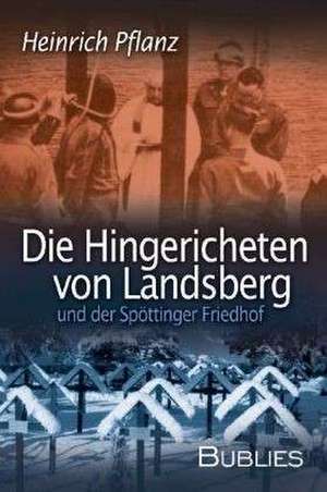 Die Hingerichteten von Landsberg und der Spöttinger Friedhof de Heinrich Pflanz