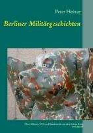 Berliner Militärgeschichten de Peter Heinze