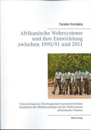 Afrikanische Wehrsysteme und ihre Entwicklung zwischen 1990/91 und 2011 de Torsten Konopka