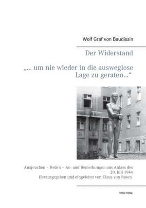 Der Widerstand "¿ um nie wieder in die ausweglose Lage zu geraten¿" de Wolf Graf von Baudissin