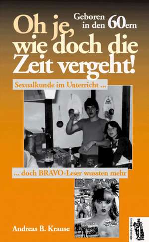 Geboren in den 60ern - Oh je, wie doch die Zeit vergeht de Andreas B. Krause