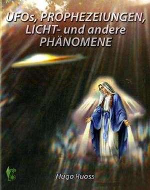 Ufos, Prophezeiungen, Licht- und andere Phänomene de Hugo Ruoss