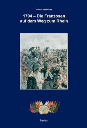 1794 - Die Franzosen auf dem Weg zum Rhein de Günter Schneider