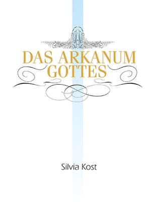 Das Arkanum Gottes de Silvia Kost