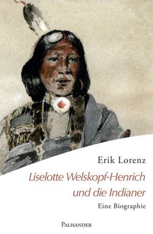 Liselotte Welskopf-Henrich und die Indianer de Erik Lorenz