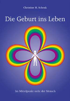 Die Geburt ins Leben de Christine H. Schenk