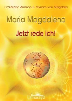 Ammon, E: Maria Magdalena - Jetzt rede ich!