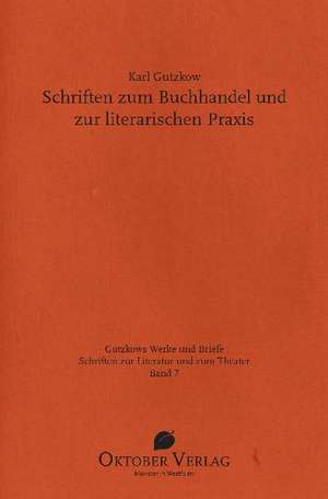 Schriften zum Buchhandel und zur literarischen Praxis de Karl Gutzkow