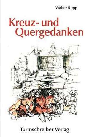 Kreuz- und Quergedanken de Walter Rupp