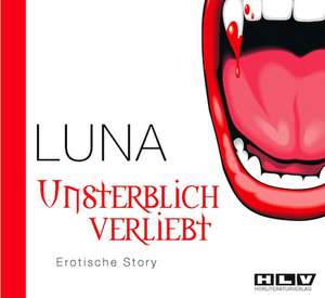 Unsterblich verliebt. Erotische Story - Eine Moderne Vampir-Geschichte um blutige Bisse, geheimnisvolle Fledermaeuse und Sex, Sex, Sex... de Luna