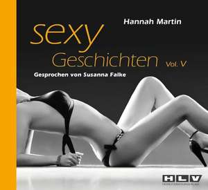 Sexy Geschichten 5. Fantasievolle Rollenspiele verführerisch anregend und prickelnd heiß - Erotik Hörbuch de Hannah Martin