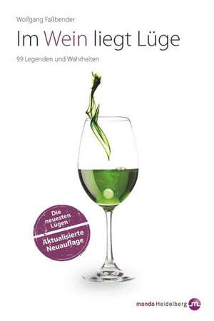 Im Wein liegt Lüge. Die neuesten Lügen - Akzualisierte Neuausgabe de Wolfgang Faßbender