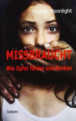 MISSBRAUCHT - Wie Opfer fühlen und denken de Angela Moonlight