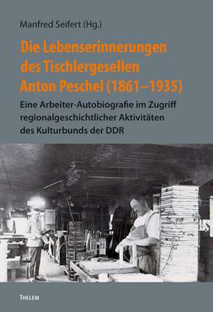 Die Lebenserinnerungen des Tischlergesellen Anton Peschel (1861-1935) de Manfred Seifert