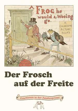 Der Frosch auf der Freite. A Frog he would a-wooing go de Randolph Caldecott