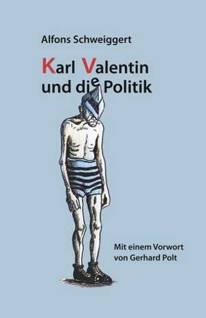 Karl Valentin und die Politik de Alfons Schweiggert