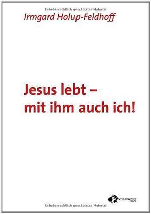 Holup-Feldhoff, I: Jesus lebt - mit ihm auch ich!