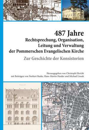 487 Jahre Rechtsprechung, Organisation, Leitung und Verwaltung der Pommerschen Evangelischen Kirche. de Norbert Buske