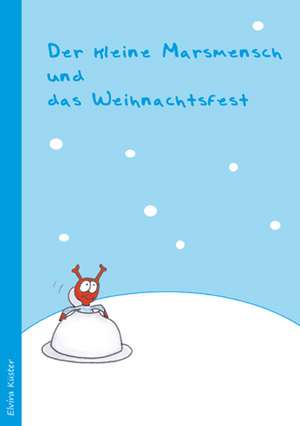 Der kleine Marsmensch und das Weihnachtsfest. Adventskalender zum Lesen und Vorlesen de Elvira Küster