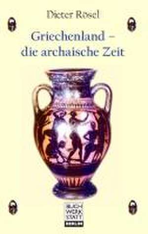 Griechenland ¿ die archaische Zeit de Dieter Rösel