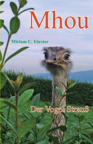 Mhou - Der Vogel Strauß de Miriam C. Förster