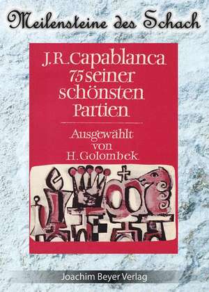 J.R. Capablanca - 75 seiner schönsten Partien de Josè Raul Capablanca