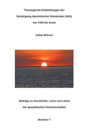 Theologische Entwicklungen der Vereinigung Apostolischer Gemeinden (VAG) von 1956 bis heute de Volker Wissen