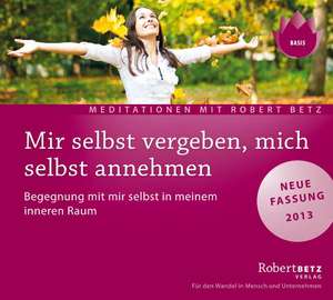 Mir selbst vergeben, mich selbst annehmen - Meditations-CD de Robert T. Betz