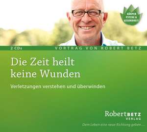 Die Zeit heilt keine Wunden de Robert Betz