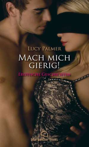 Mach mich gierig! Erotische Geschichten 3 de Lucy Palmer