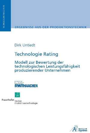 Technologie Rating - Modell zur Bewertung der technologischen Leistungsfähigkeit produzierender Unternehmen de Dirk Bernward Josef Untiedt