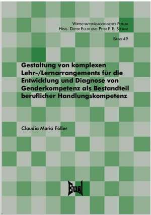 Gestaltung von komplexen Lehr-/Lernarrangements für die Entwicklung und Diagnose von Genderkompetenz als Bestandteil beruflicher Handlungskompetenz de Claudia Maria Föller