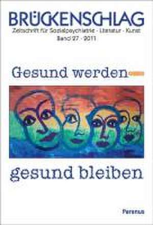 Brückenschlag. Zeitschrift für Sozialpsychiatrie, Literatur, Kunst / Gesund werden - gesund bleiben de Fritz Bremer