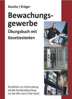 Bewachungsgewerbe. Übungsbuch für Sachkundeprüfung und Unterrichtungsverfahren de André Busche