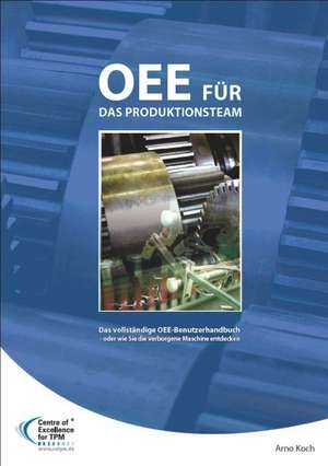 OEE für das Produktionsteam. Das vollständige OEE-Benutzerhandbuch de Arno Koch