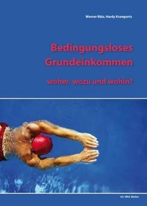 Bedingungsloses Grundeinkommen - woher, wozu, wohin? de Werner Rätz