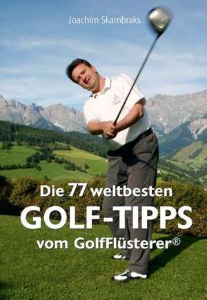 Die 77 weltbesten GolfTipps vom GolfFlüsterer® de Joachim Skambraks