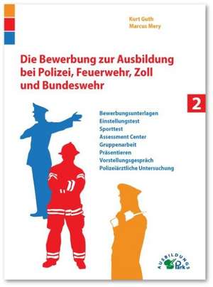 Die Bewerbung zur Ausbildung bei Polizei, Feuerwehr, Zoll und Bundeswehr de Kurt Guth