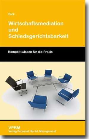 Wirtschaftsmediation und Schiedsgerichtsbarkeit de Ulrich Sick