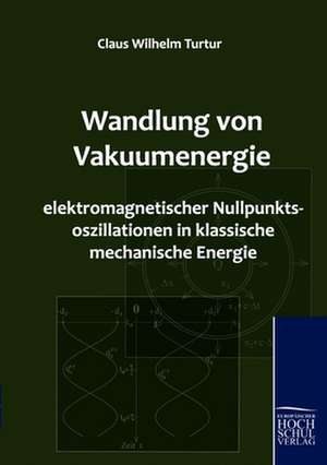 Wandlung von Vakuumenergie elektromagnetischer Nullpunktsoszillationen in klassische mechanische Energie de Claus Wilhelm Turtur