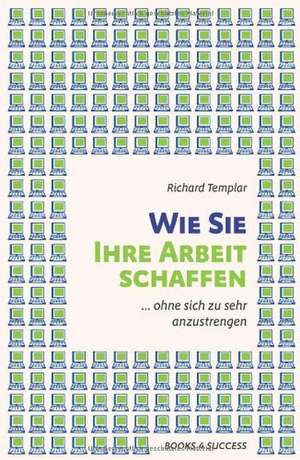 Wie Sie Ihre Arbeit schaffen ... de Richard Templar