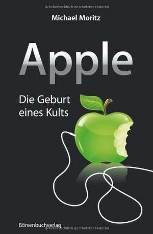 Apple: Die Geburt eines Kults de Michael Moritz