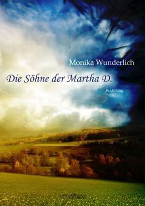 Die Söhne der Martha D. de Monika Wunderlich