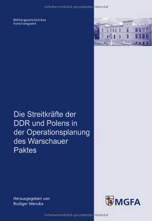 Die Streitkräfte der DDR und Polens in der Operationsplanung des Warschauer Paktes de Rüdiger Wenzke