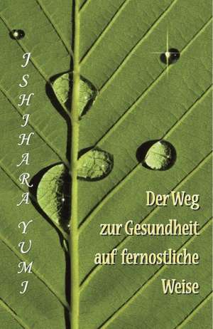 Der Weg zur Gesundheit auf fernöstliche Weise de Ishihara Yumi