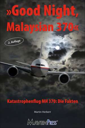 Good Night Malaysian 370 - Katastrophenflug MH 370: Die Fakten de Martin Herbert