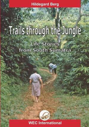 Trails Through the Jungle: Life Stories from South Sumatra de Hildegard Berg