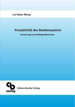 Prozyklizität des Bankensystems Verzerrung von Risikopräferenzen de Lui Hsian Wong